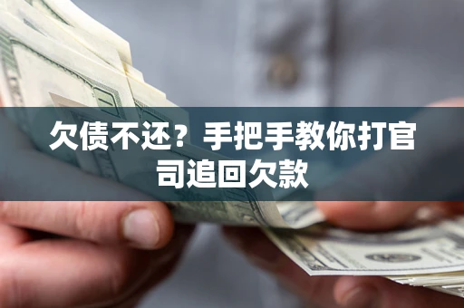 武汉欠债不还？手把手教你打官司追回欠款