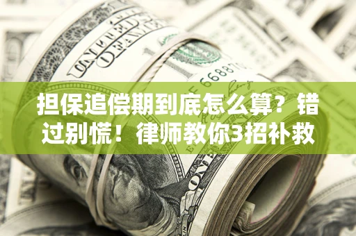 武汉担保追偿期到底怎么算？错过别慌！律师教你3招补救