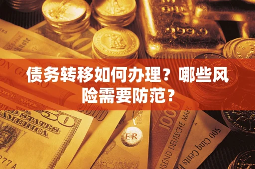 武汉债务转移如何办理？哪些风险需要防范？
