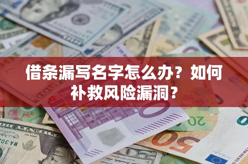 武汉借条漏写名字怎么办？如何补救风险漏洞？