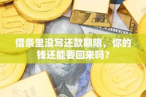 武汉借条里没写还款期限，你的钱还能要回来吗？