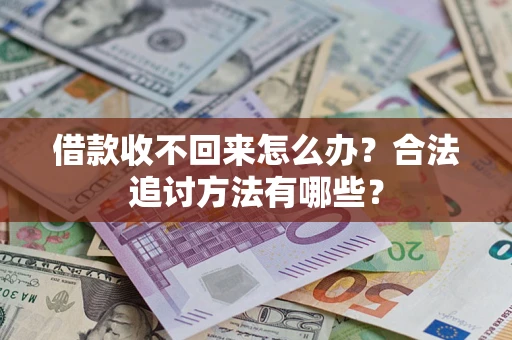 武汉借款收不回来怎么办？合法追讨方法有哪些？