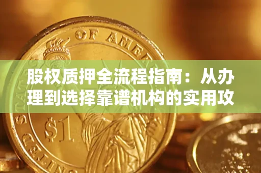 武汉股权质押全流程指南：从办理到选择靠谱机构的实用攻略