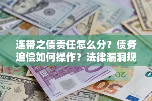 武汉连带之债责任怎么分？债务追偿如何操作？法律漏洞规避指南