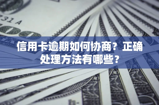 武汉信用卡逾期如何协商？正确处理方法有哪些？