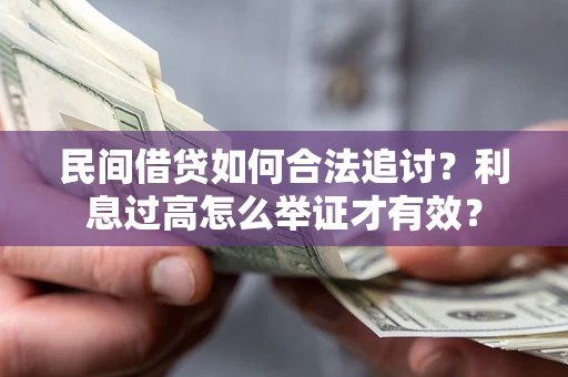 武汉民间借贷如何合法追讨？利息过高怎么举证才有效？