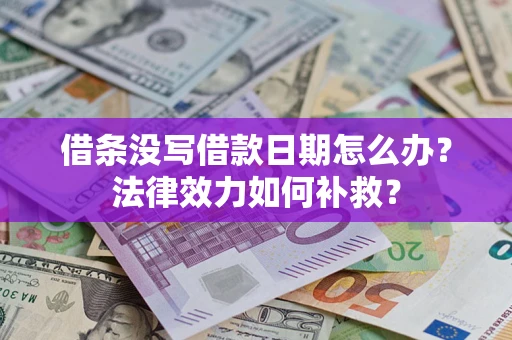武汉借条没写借款日期怎么办?法律效力如何补救? 武汉借条没写借款日期怎么办?法律效力如何补救?