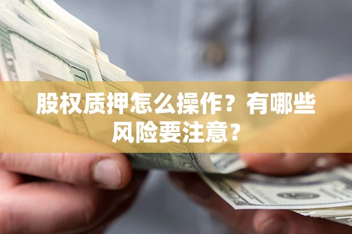 武汉股权质押怎么操作？有哪些风险要注意？