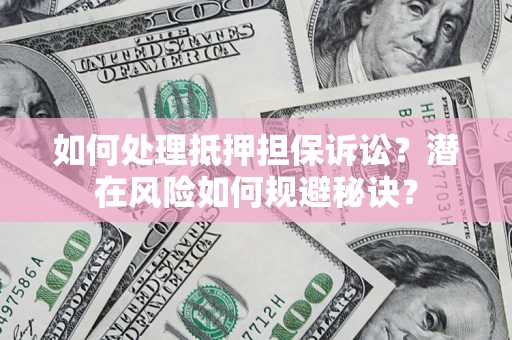武汉如何处理抵押担保诉讼？潜在风险如何规避秘诀？