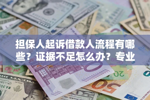 武汉担保人起诉借款人流程有哪些？证据不足怎么办？专业律师解答