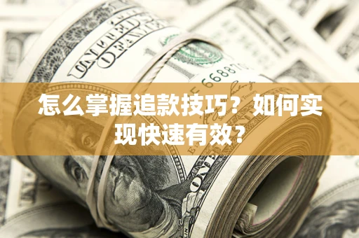 武汉怎么掌握追款技巧？如何实现快速有效？