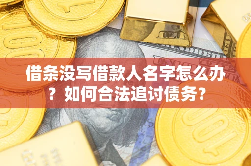 武汉借条没写借款人名字怎么办？如何合法追讨债务？