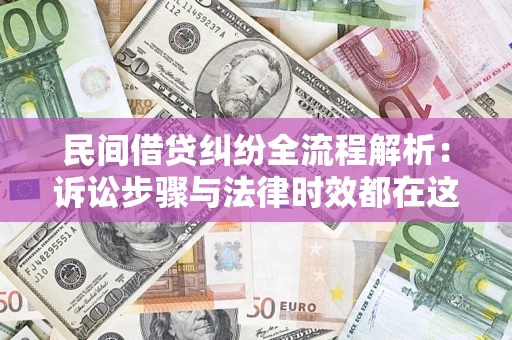 武汉民间借贷纠纷全流程解析：诉讼步骤与法律时效都在这儿了