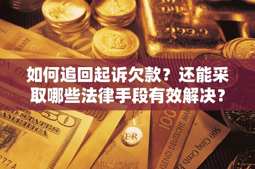 武汉如何追回起诉欠款？还能采取哪些法律手段有效解决？