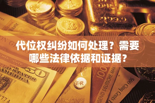 武汉代位权纠纷如何处理？需要哪些法律依据和证据？