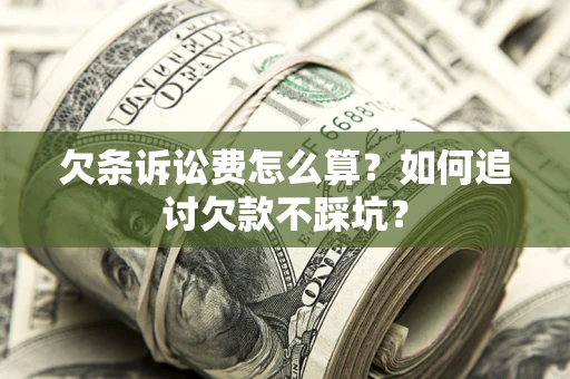 武汉欠条诉讼费怎么算？如何追讨欠款不踩坑？