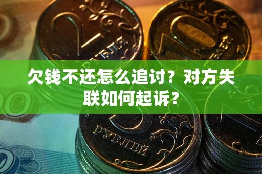 武汉欠钱不还怎么追讨？对方失联如何起诉？