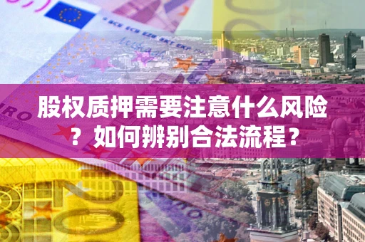 武汉股权质押需要注意什么风险？如何辨别合法流程？