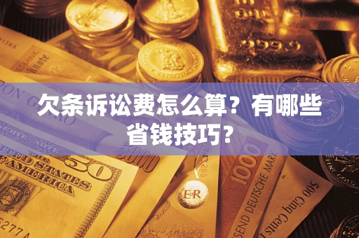 武汉欠条诉讼费怎么算？有哪些省钱技巧？