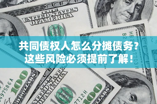 武汉共同债权人怎么分摊债务？这些风险必须提前了解！