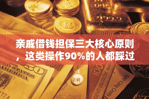 武汉亲戚借钱担保三大核心原则，这类操作90%的人都踩过坑！附法院判决案例