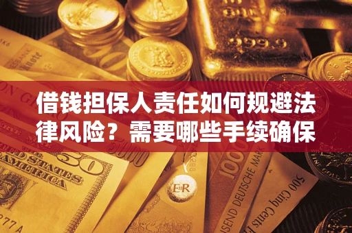 武汉借钱担保人责任如何规避法律风险？需要哪些手续确保安全？