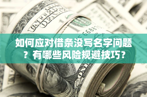 武汉如何应对借条没写名字问题？有哪些风险规避技巧？